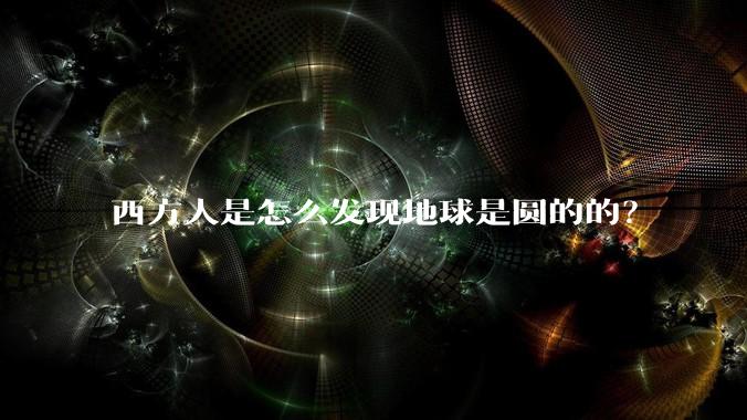西方人是怎么发现地球是圆的的？